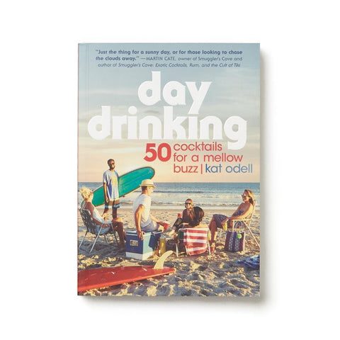 Day Drinking: 50 Cocktails for a Mellow Buzz by Kat Odell