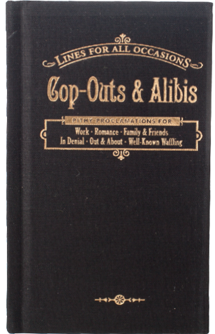 Cop-Outs and Alibis For All Occasions